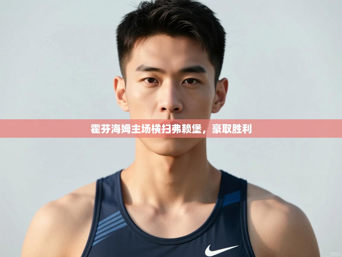 海星体育官方网站-霍芬海姆主场横扫弗赖堡，豪取胜利  第1张