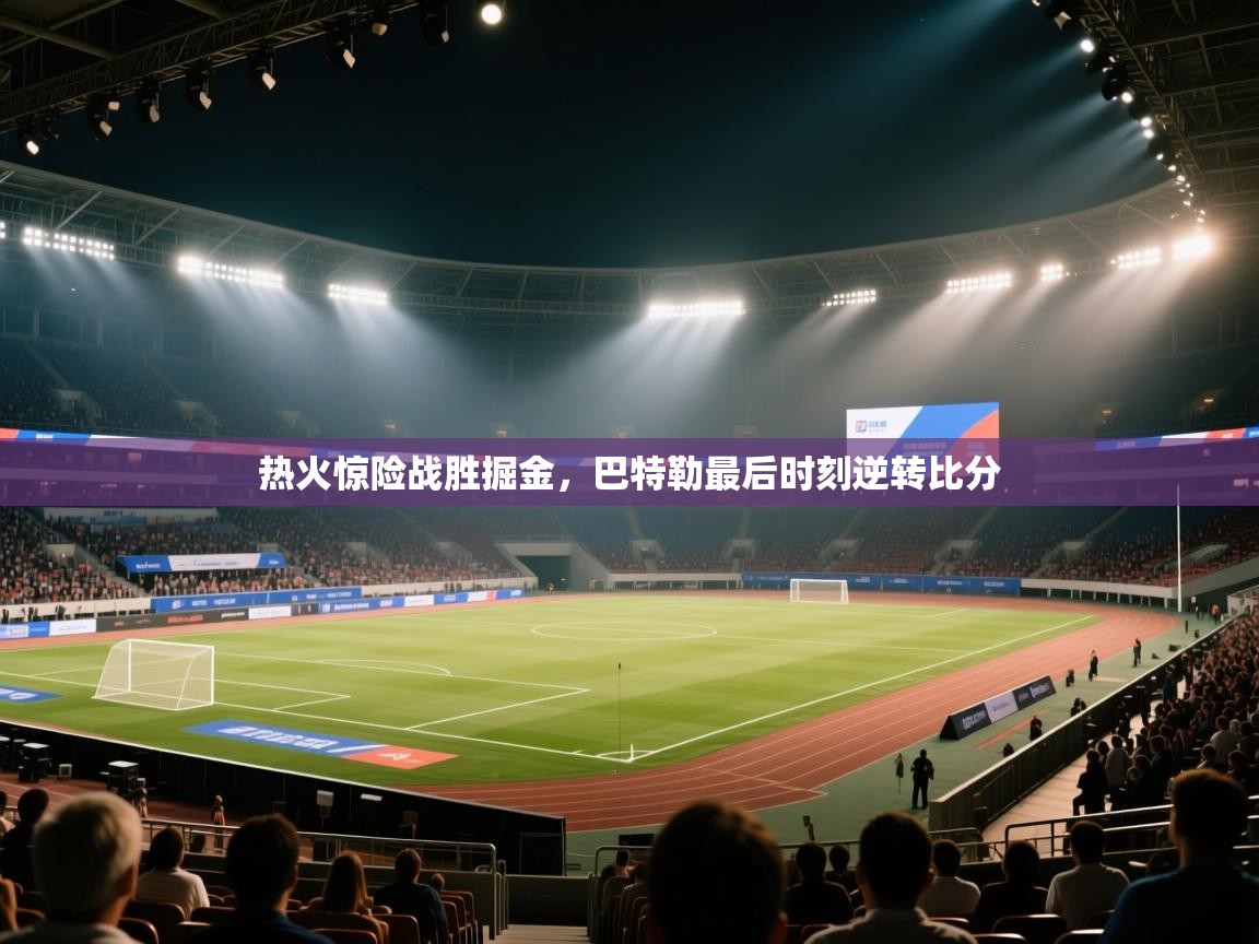 海星体育app下载-热火惊险战胜掘金,巴特勒最后时刻逆转比分 第3张