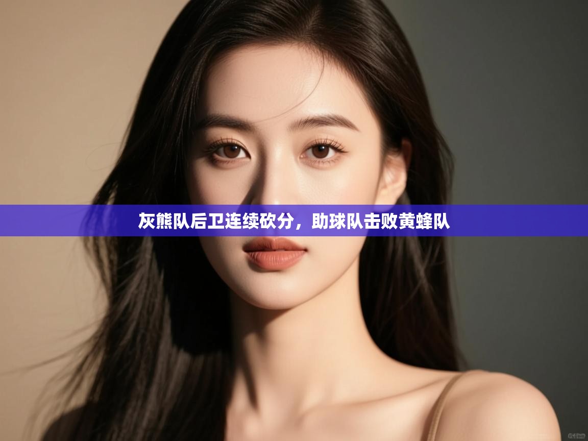 海星体育在线-灰熊队后卫连续砍分,助球队击败黄蜂队 第2张