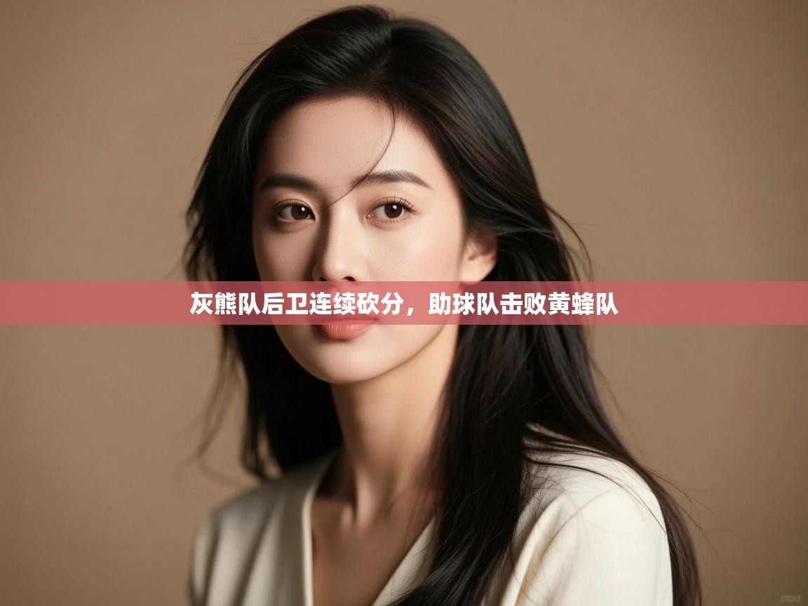 海星体育在线-灰熊队后卫连续砍分,助球队击败黄蜂队 第4张