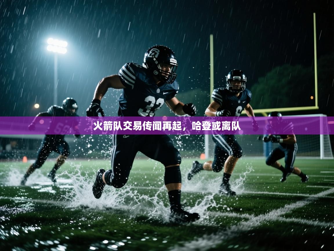 海星体育官网入口-火箭队交易传闻再起,哈登或离队 第3张