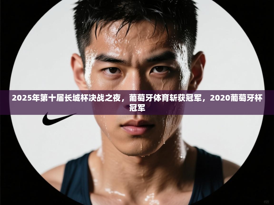 海星体育网页版入口-2025年第十届长城杯决战之夜，葡萄牙体育斩获冠军，2020葡萄牙杯冠军  第4张