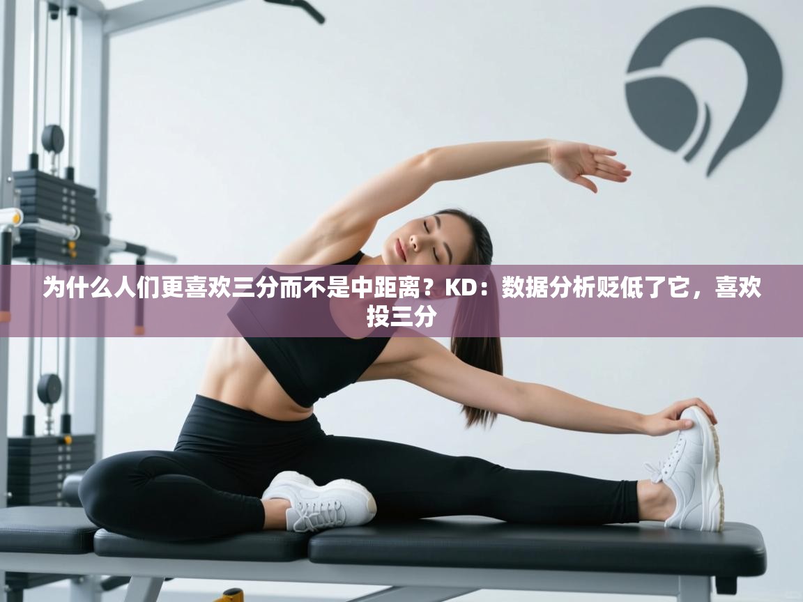 海星体育-为什么人们更喜欢三分而不是中距离？KD：数据分析贬低了它，喜欢投三分  第3张