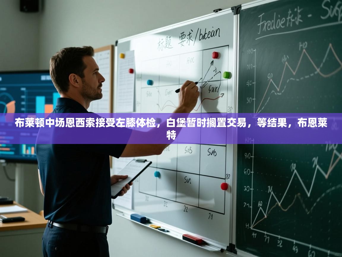 海星体育tv官方网站-布莱顿中场恩西索接受左膝体检,白堡暂时搁置交易,等结果,布恩莱特 第4张