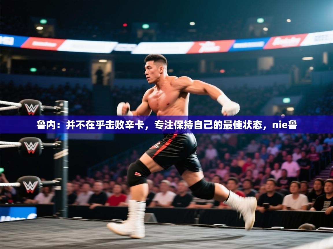 海星体育tv-鲁内:并不在乎击败辛卡,专注保持自己的最佳状态,nie鲁 第1张