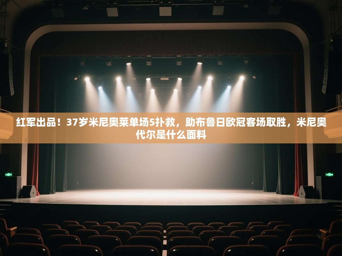 海星体育下载-红军出品!37岁米尼奥莱单场5扑救,助布鲁日欧冠客场取胜,米尼奥代尔是什么面料 第1张