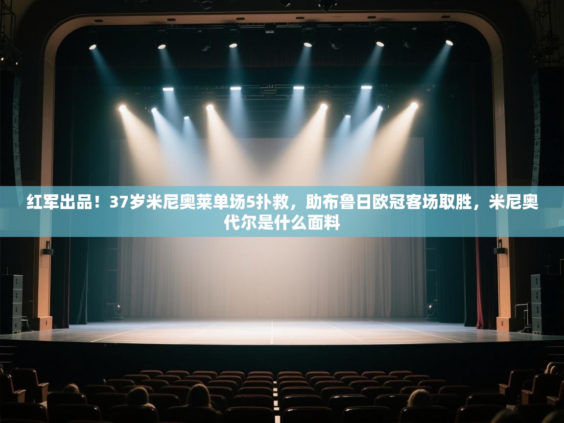 海星体育下载-红军出品!37岁米尼奥莱单场5扑救,助布鲁日欧冠客场取胜,米尼奥代尔是什么面料 第3张