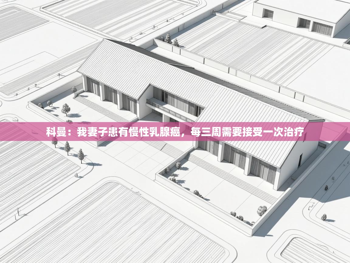 海星体育官方网站-科曼：我妻子患有慢性乳腺癌，每三周需要接受一次治疗  第4张