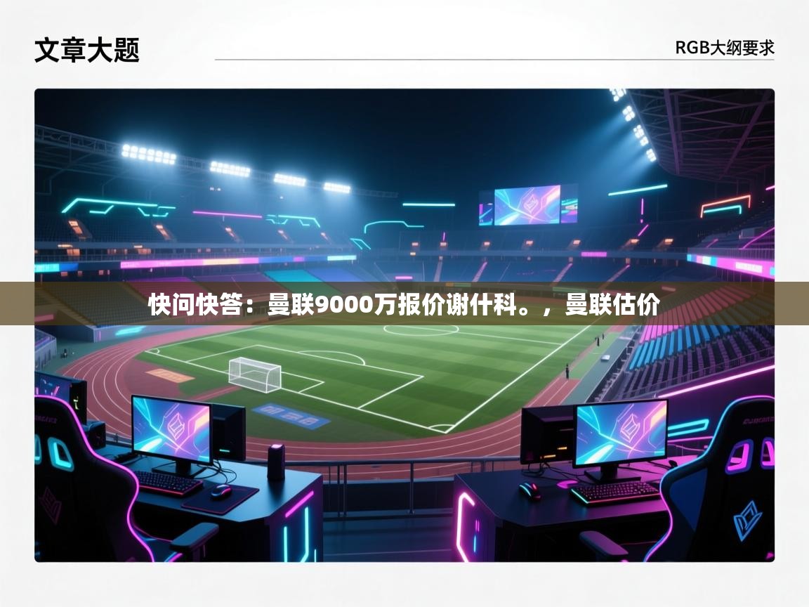 海星体育在线-快问快答：曼联9000万报价谢什科。，曼联估价