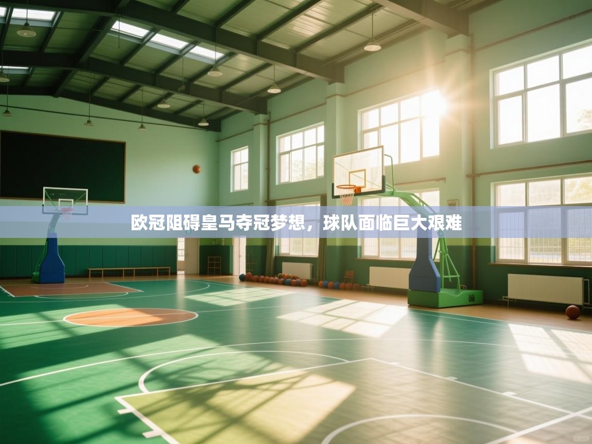 海星体育tv-欧冠阻碍皇马夺冠梦想，球队面临巨大艰难  第3张