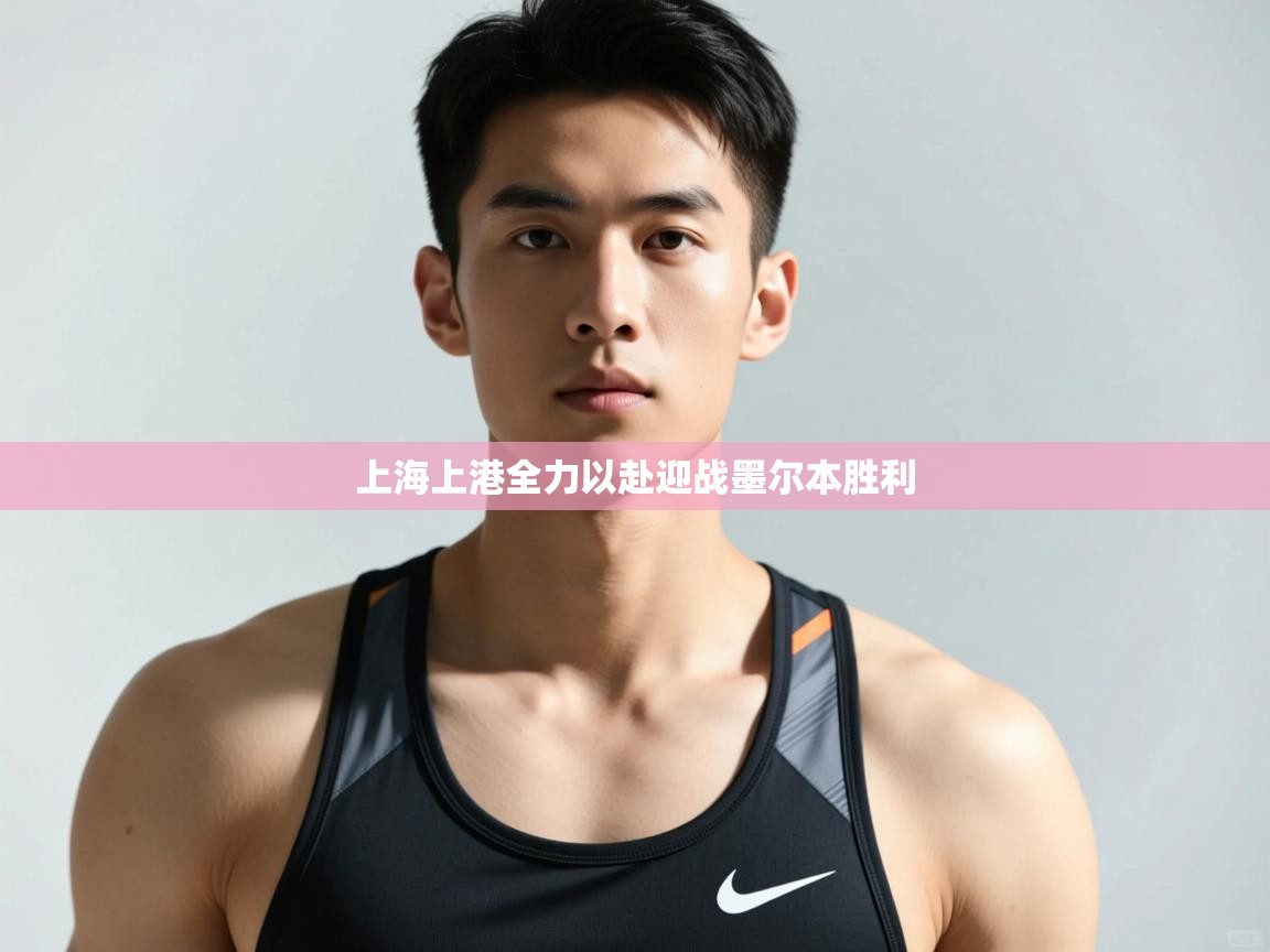 海星体育官方网站-上海上港全力以赴迎战墨尔本胜利 第1张