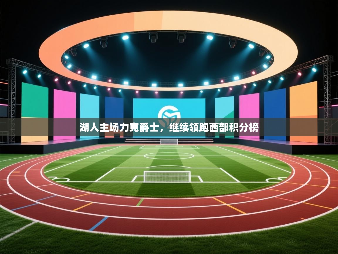 海星体育直播-湖人主场力克爵士，继续领跑西部积分榜  第3张