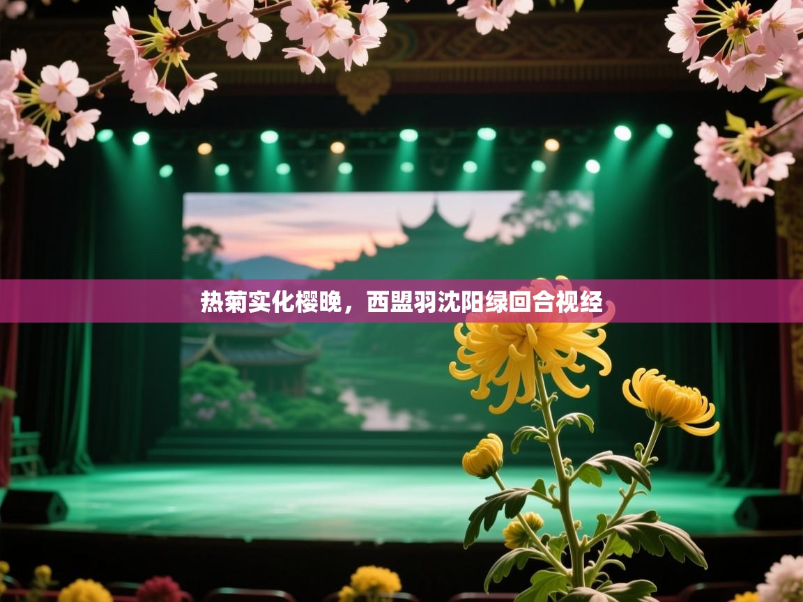 海星体育直播官网-热菊实化樱晚，西盟羽沈阳绿回合视经  第2张