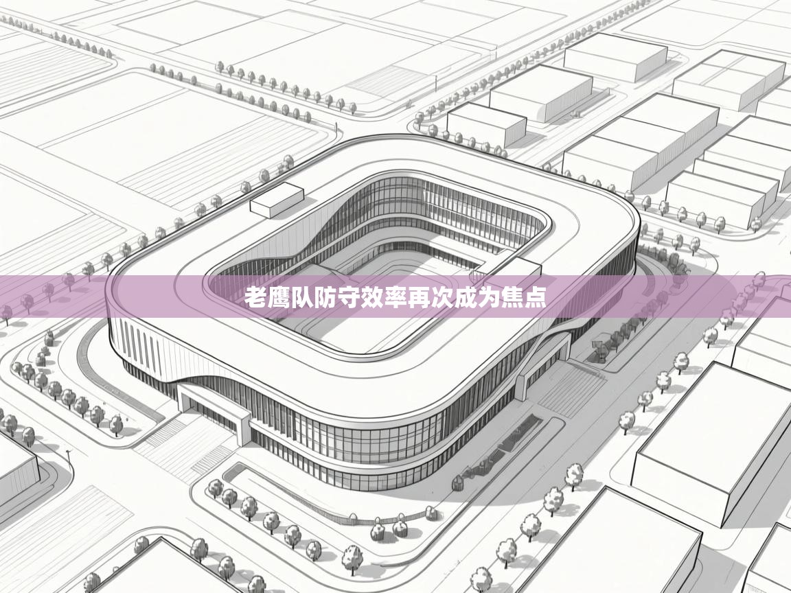 海星体育官网首页-老鹰队防守效率再次成为焦点  第3张