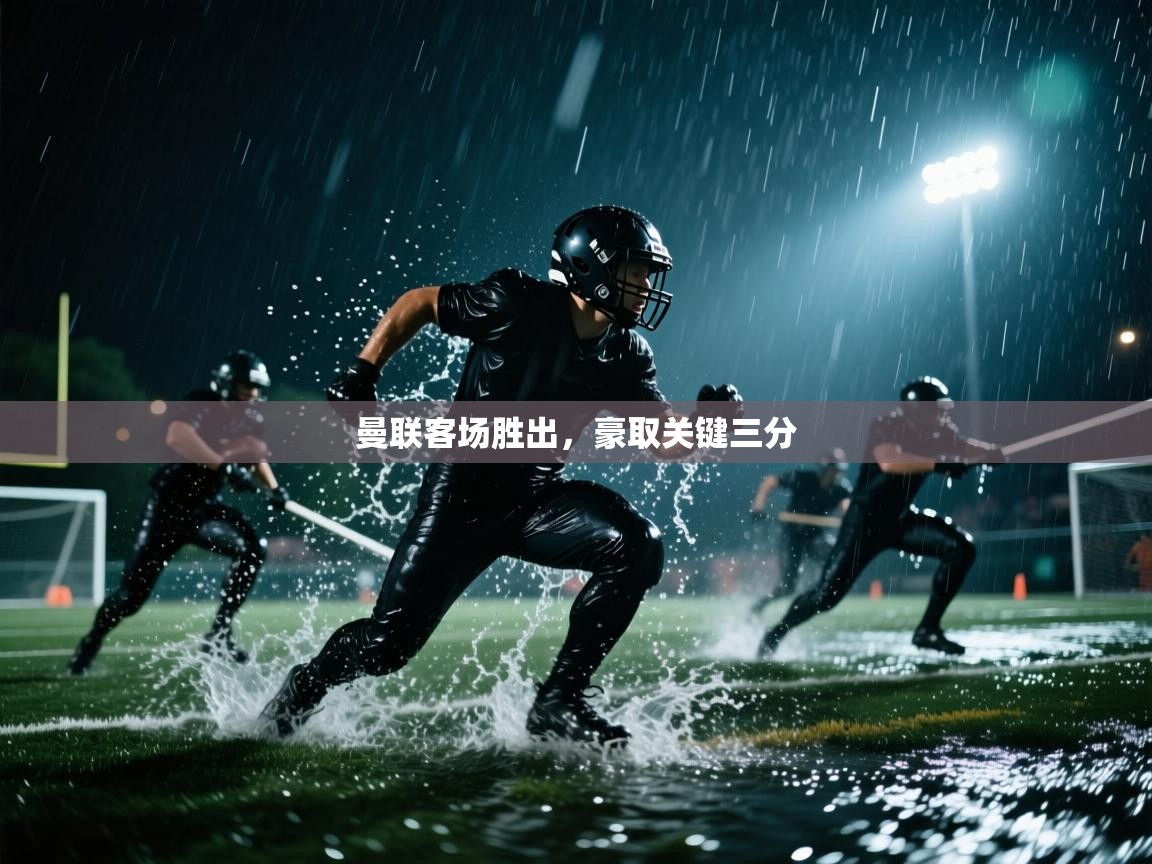 海星体育在线直播-曼联客场胜出，豪取关键三分  第4张