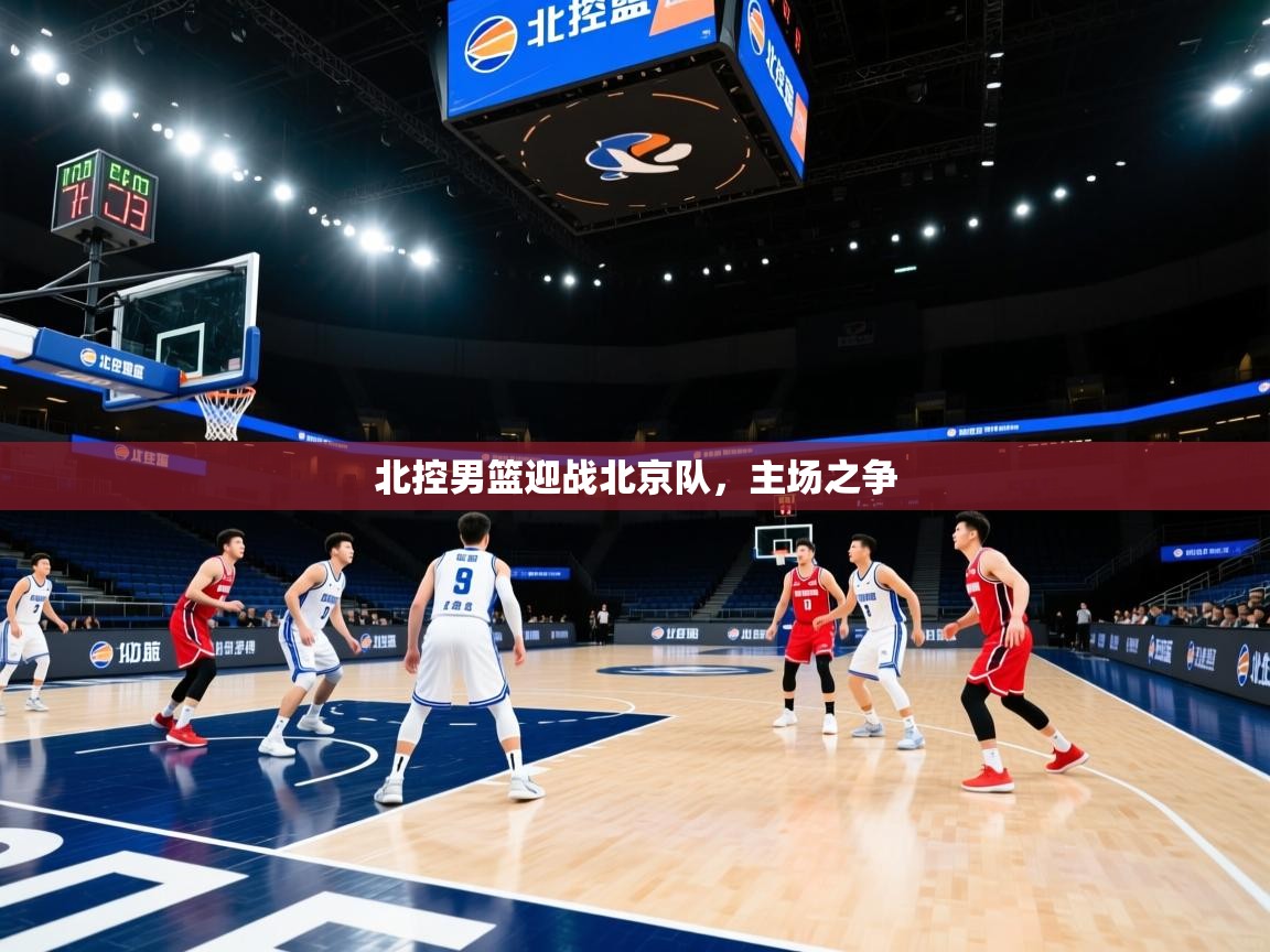 海星体育tv-北控男篮迎战北京队，主场之争  第1张