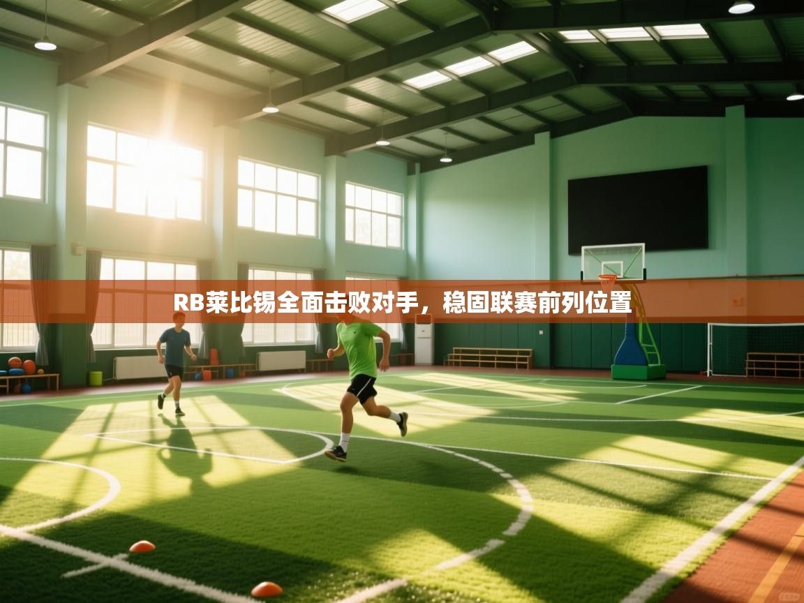 海星体育官网-RB莱比锡全面击败对手，稳固联赛前列位置  第4张