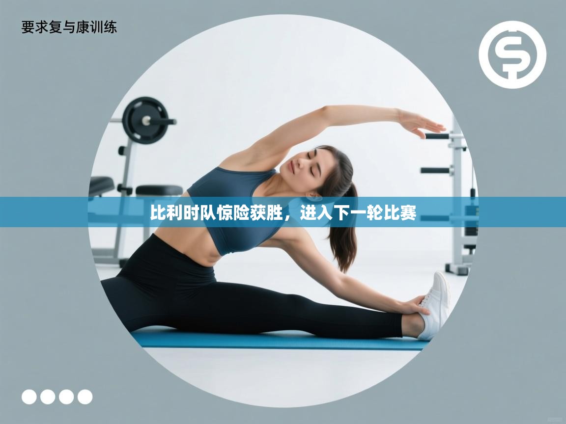 海星体育官网-比利时队惊险获胜，进入下一轮比赛  第2张