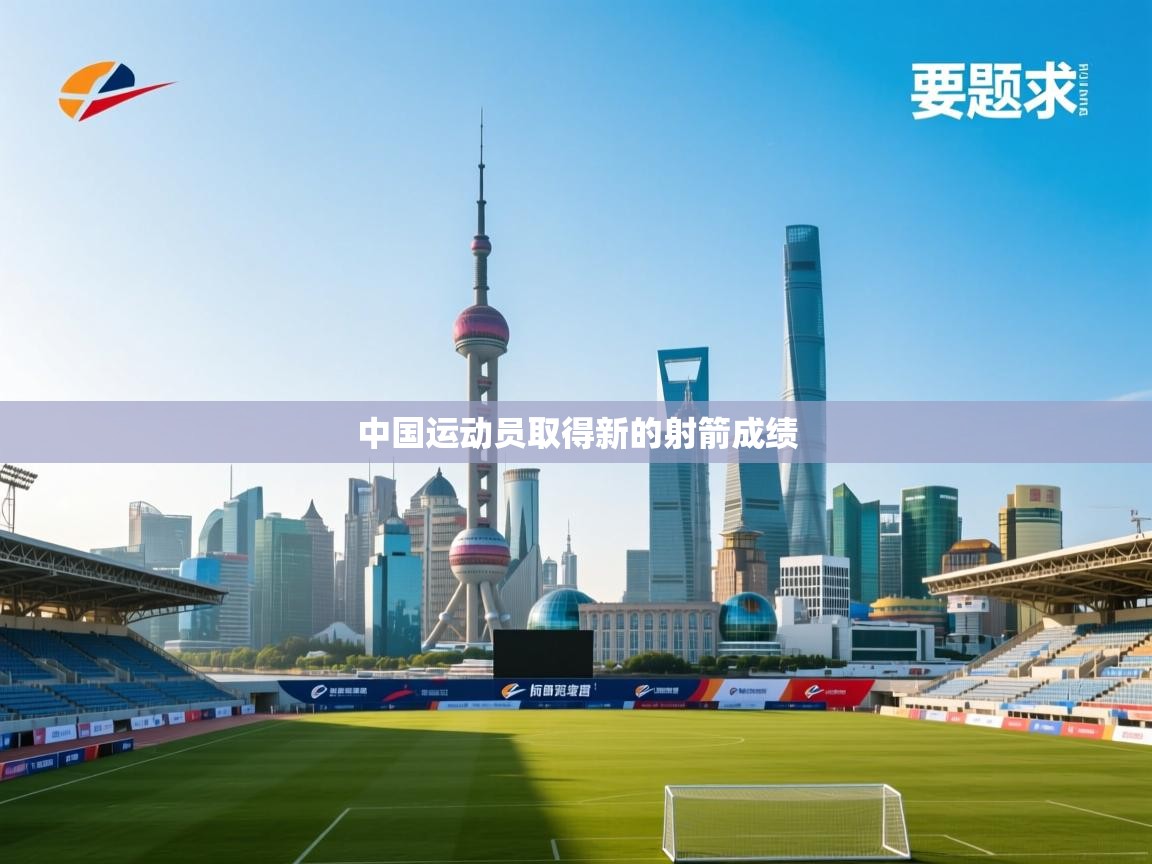 海星体育直播-中国运动员取得新的射箭成绩 第2张