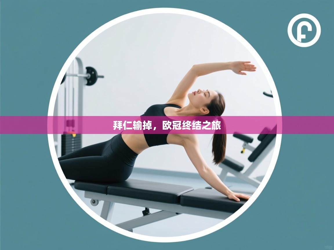 海星体育直播-拜仁输掉，欧冠终结之旅