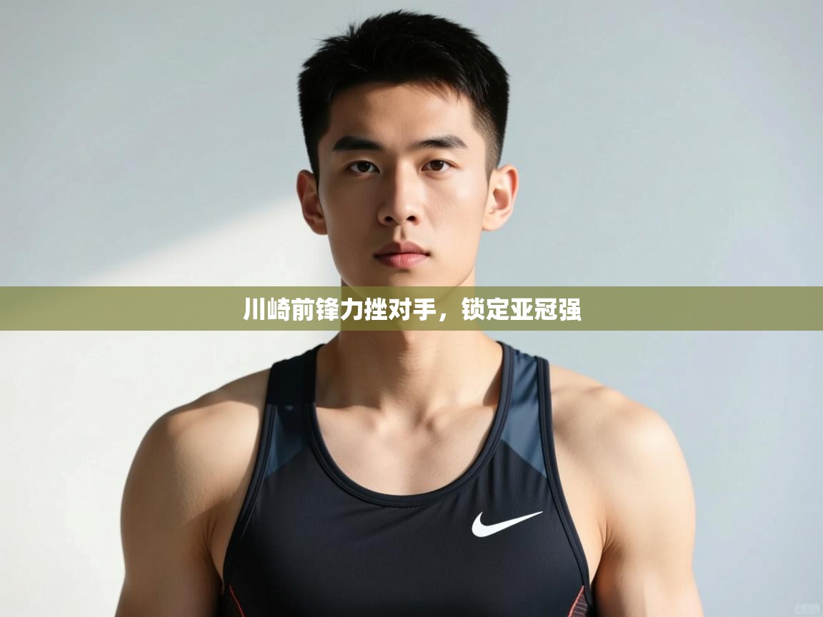 海星体育官方-川崎前锋力挫对手，锁定亚冠强  第1张