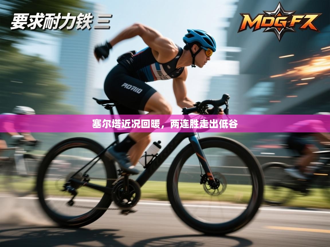 海星体育网页版入口-塞尔塔近况回暖，两连胜走出低谷  第2张