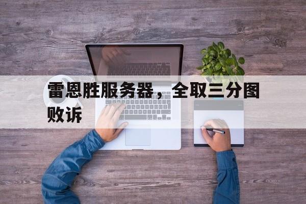 雷恩胜服务器，全取三分图败诉